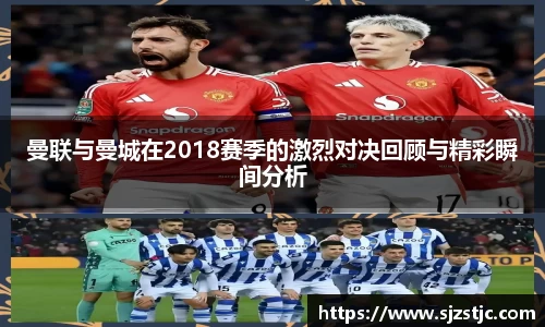 曼联与曼城在2018赛季的激烈对决回顾与精彩瞬间分析