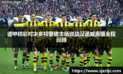 德甲精彩对决多特蒙德主场迎战汉诺威直播全程回顾