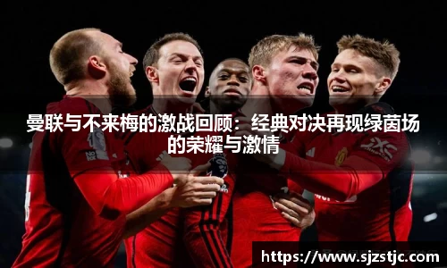 曼联与不来梅的激战回顾：经典对决再现绿茵场的荣耀与激情