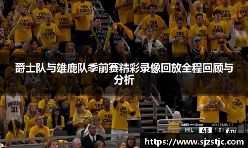 爵士队与雄鹿队季前赛精彩录像回放全程回顾与分析