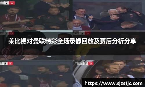 莱比锡对曼联精彩全场录像回放及赛后分析分享